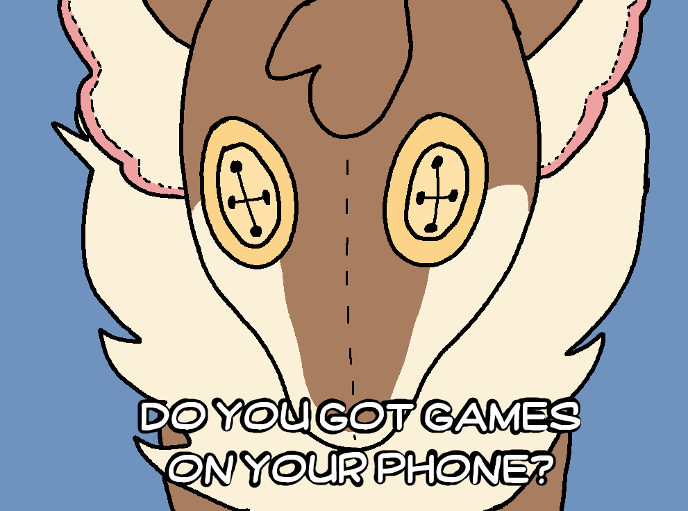 You got gaemz to plae?